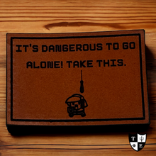 Load image into Gallery viewer, &quot;It&#39;s Dangerous To Go Alone! Take This.&quot;